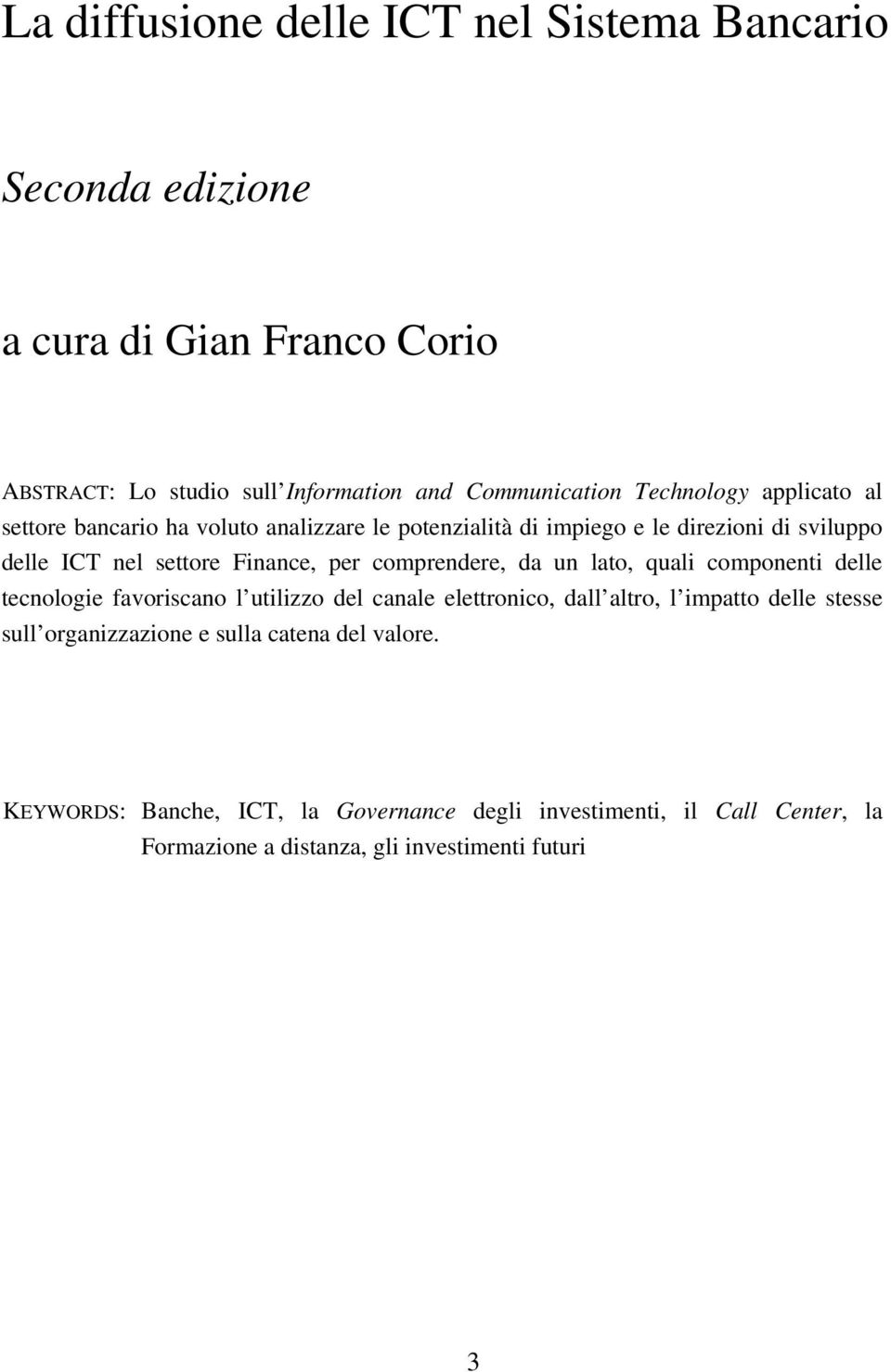 comprendere, da un lato, quali componenti delle tecnologie favoriscano l utilizzo del canale elettronico, dall altro, l impatto delle stesse sull