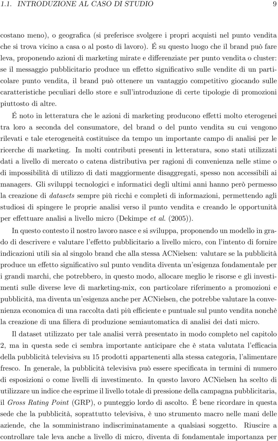 vendite di un particolare punto vendita, il brand può ottenere un vantaggio competitivo giocando sulle caratteristiche peculiari dello store e sull introduzione di certe tipologie di promozioni