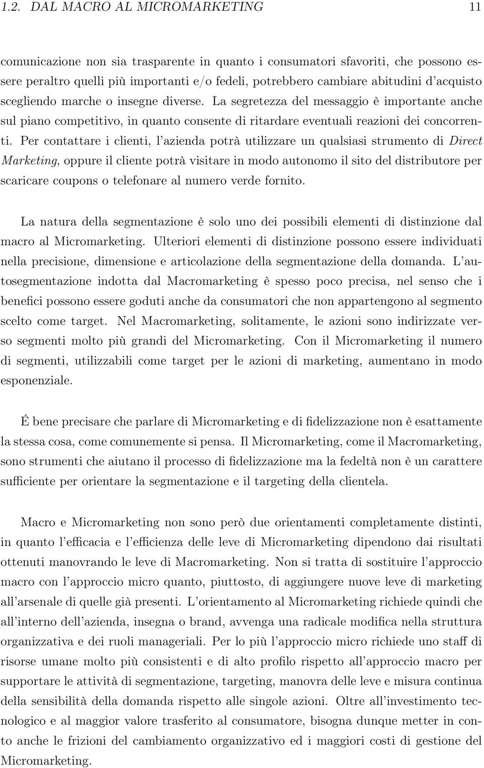 Per contattare i clienti, l azienda potrà utilizzare un qualsiasi strumento di Direct Marketing, oppure il cliente potrà visitare in modo autonomo il sito del distributore per scaricare coupons o