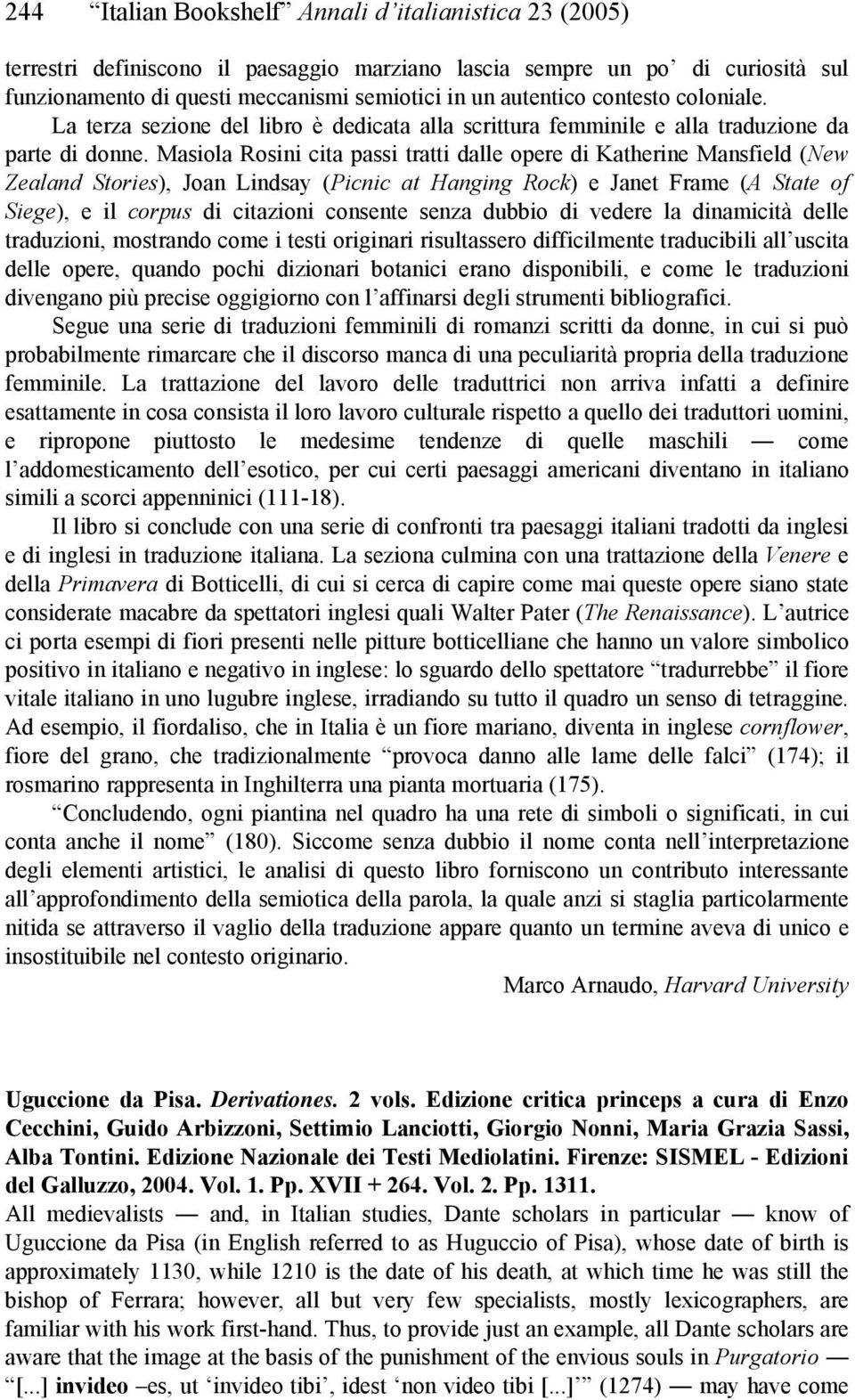 Masiola Rosini cita passi tratti dalle opere di Katherine Mansfield (New Zealand Stories), Joan Lindsay (Picnic at Hanging Rock) e Janet Frame (A State of Siege), e il corpus di citazioni consente