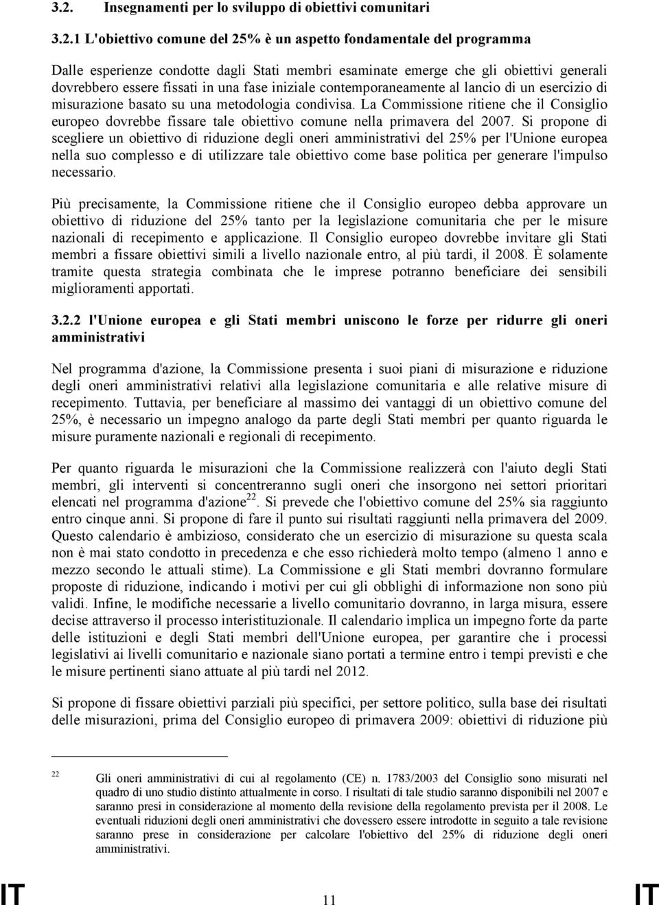 La Commissione ritiene che il Consiglio europeo dovrebbe fissare tale obiettivo comune nella primavera del 2007.