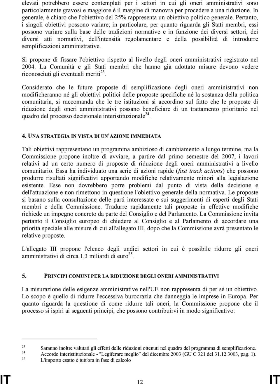 Pertanto, i singoli obiettivi possono variare; in particolare, per quanto riguarda gli Stati membri, essi possono variare sulla base delle tradizioni normative e in funzione dei diversi settori, dei