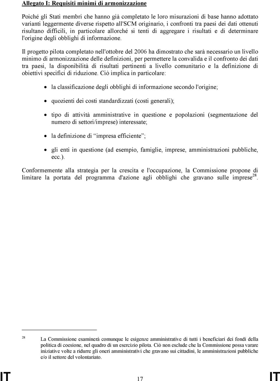 Il progetto pilota completato nell'ottobre del 2006 ha dimostrato che sarà necessario un livello minimo di armonizzazione delle definizioni, per permettere la convalida e il confronto dei dati tra