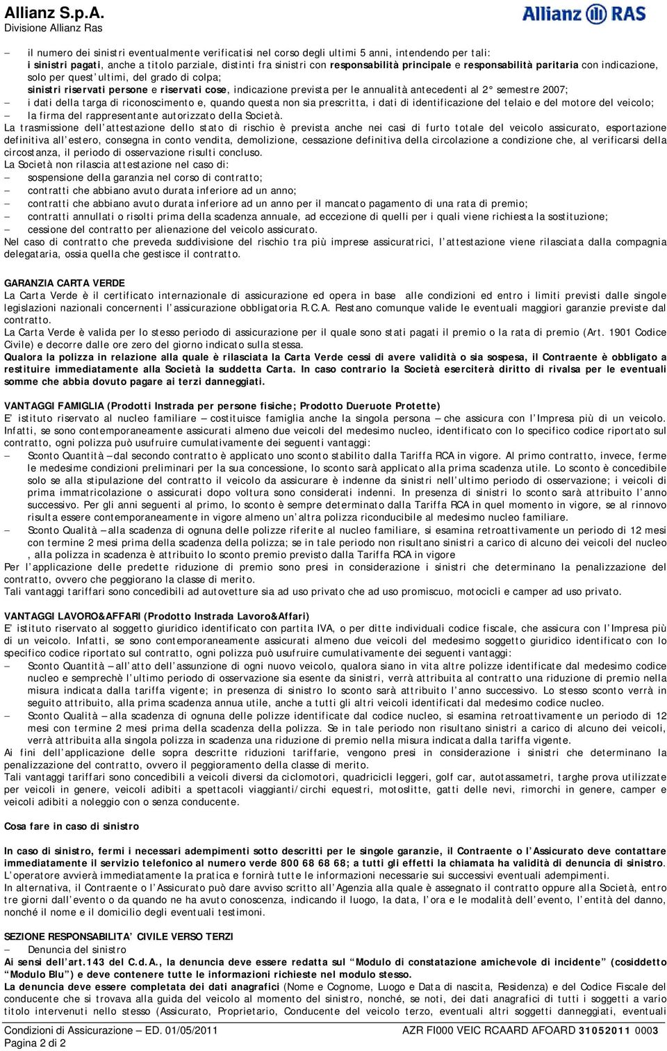 i dati della targa di riconoscimento e, quando questa non sia prescritta, i dati di identificazione del telaio e del motore del veicolo; la firma del rappresentante autorizzato della Società.