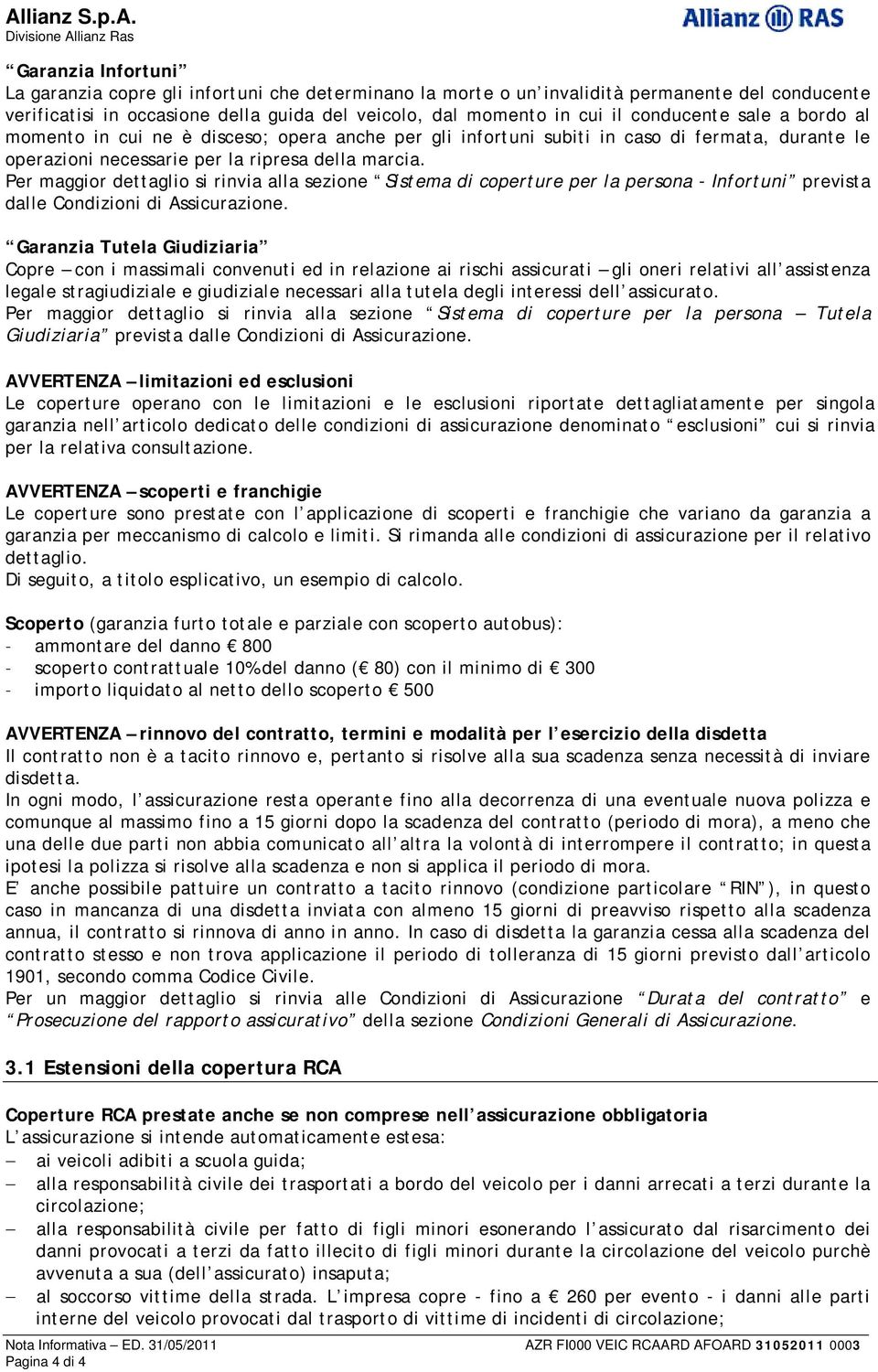 Per maggior dettaglio si rinvia alla sezione Sistema di coperture per la persona - Infortuni prevista dalle Condizioni di Assicurazione.