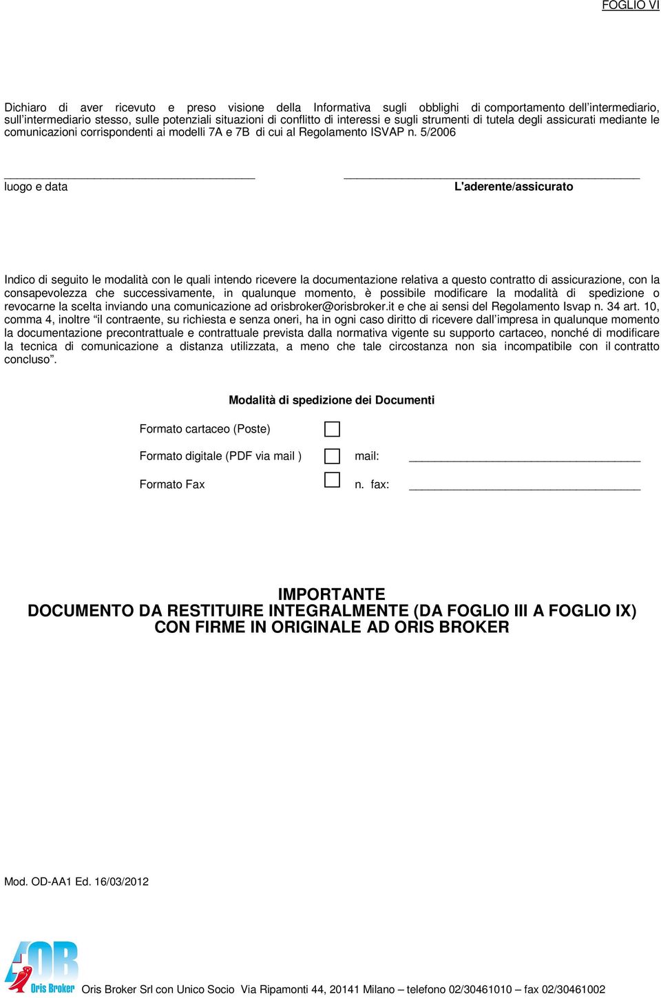 5/2006 luogo e data L'aderente/assicurato Indico di seguito le modalità con le quali intendo ricevere la documentazione relativa a questo contratto di assicurazione, con la consapevolezza che