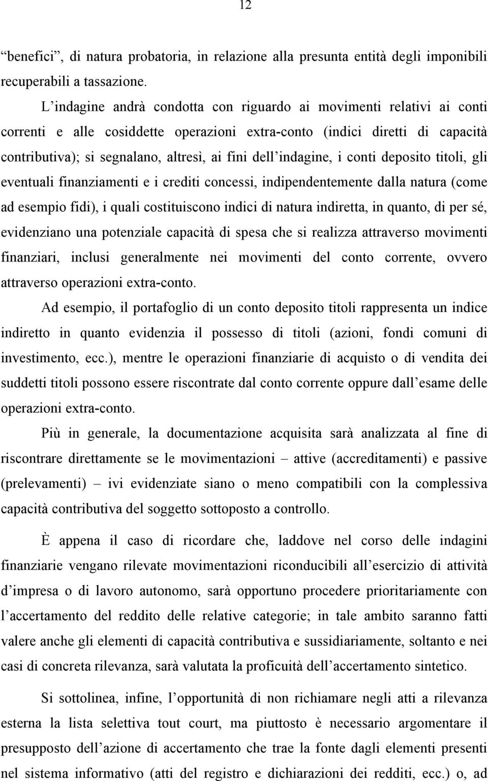 indagine, i conti deposito titoli, gli eventuali finanziamenti e i crediti concessi, indipendentemente dalla natura (come ad esempio fidi), i quali costituiscono indici di natura indiretta, in