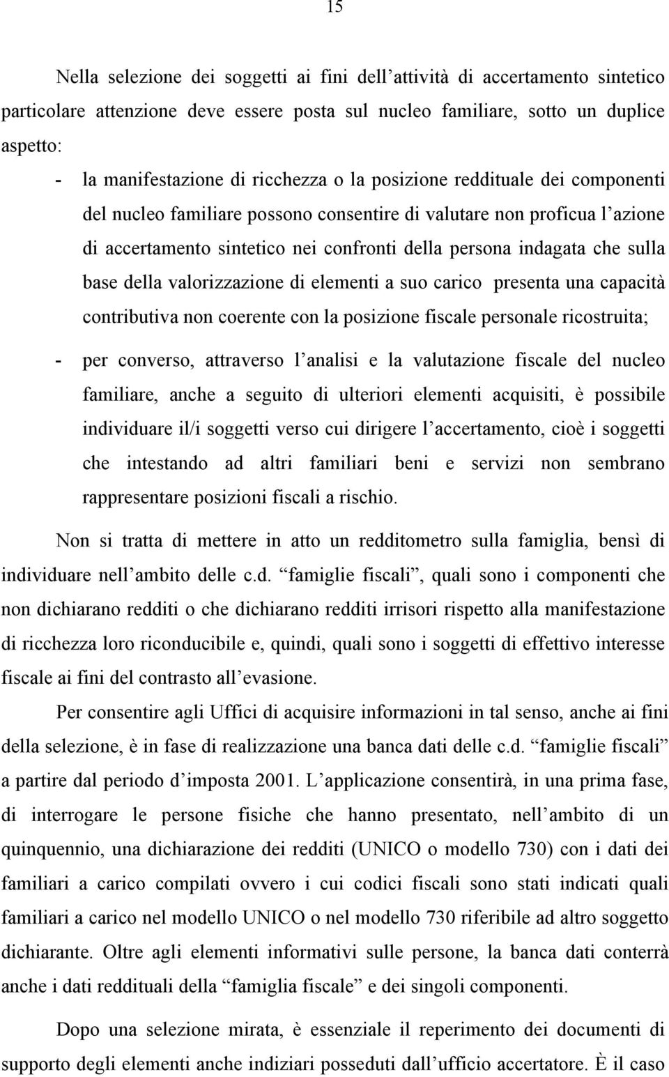 base della valorizzazione di elementi a suo carico presenta una capacità contributiva non coerente con la posizione fiscale personale ricostruita; - per converso, attraverso l analisi e la