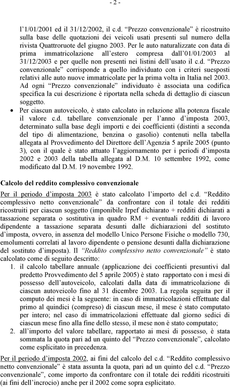 Ad ogni Prezzo convenzionale individuato è associata una codifica specifica la cui descrizione è riportata nella scheda di dettaglio di ciascun soggetto.