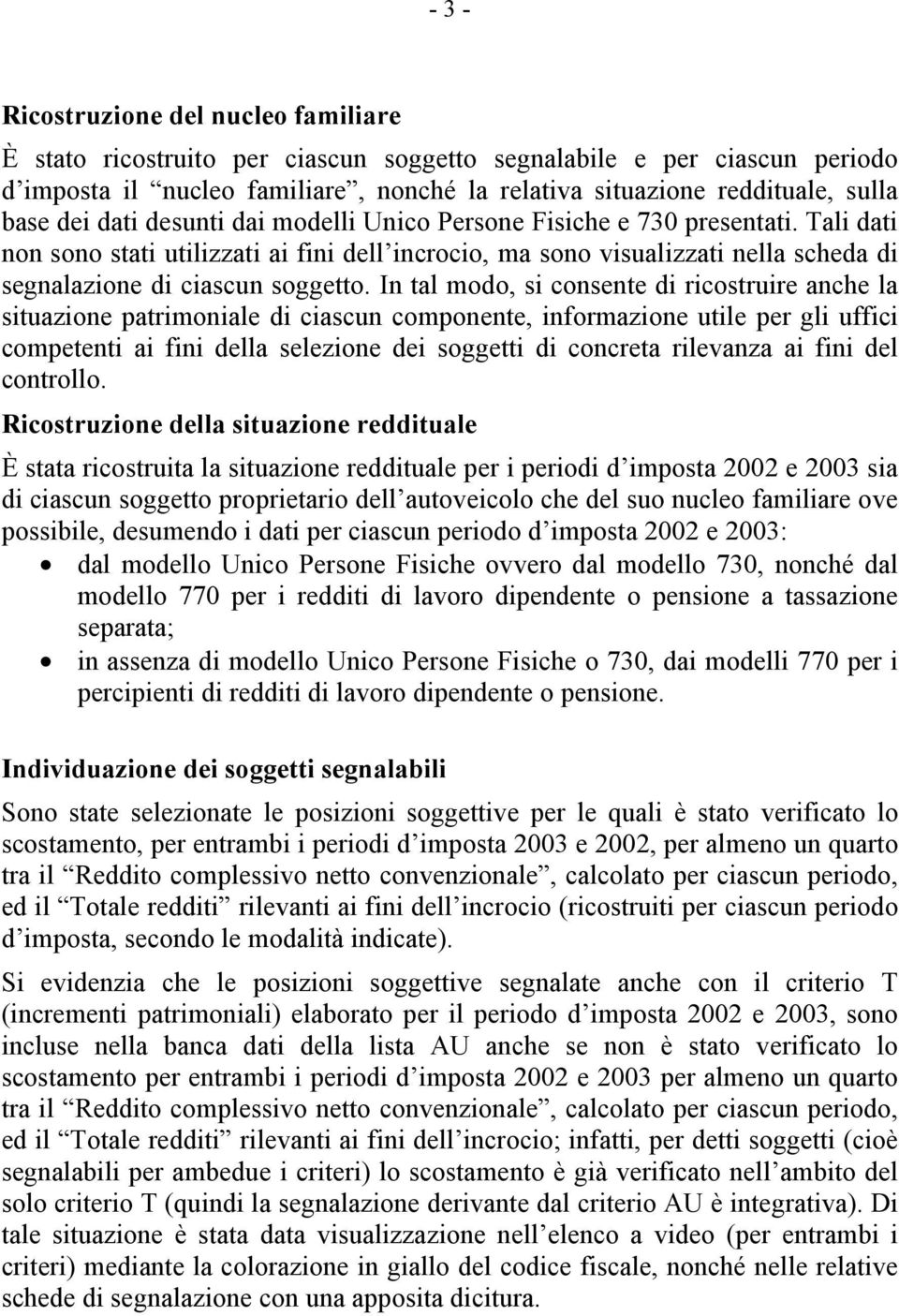 In tal modo, si consente di ricostruire anche la situazione patrimoniale di ciascun componente, informazione utile per gli uffici competenti ai fini della selezione dei soggetti di concreta rilevanza