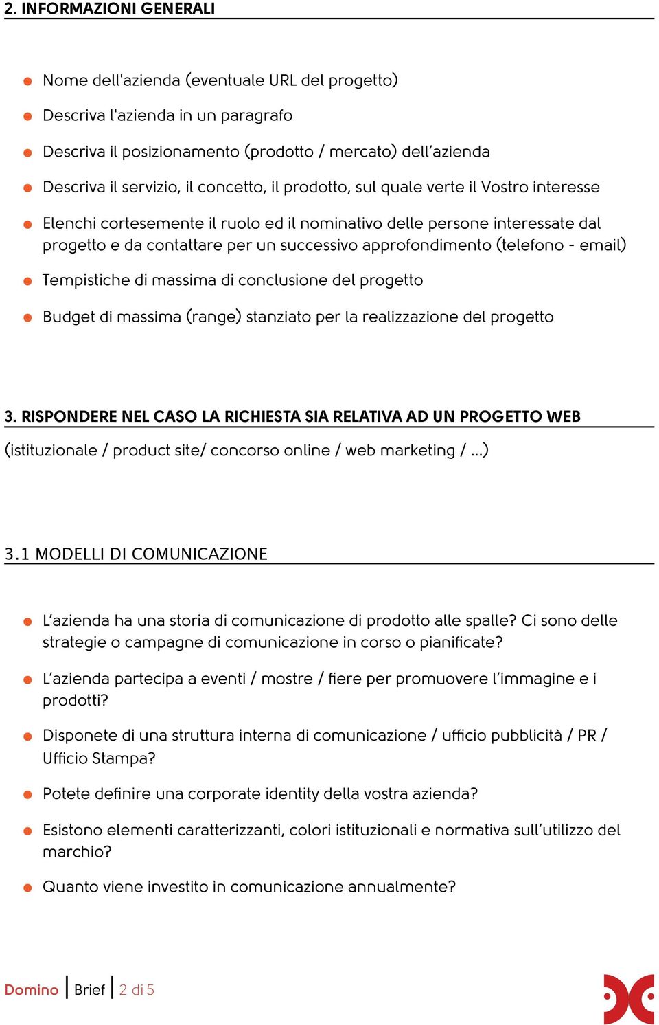 (telefono - email) Tempistiche di massima di conclusione del progetto Budget di massima (range) stanziato per la realizzazione del progetto 3.