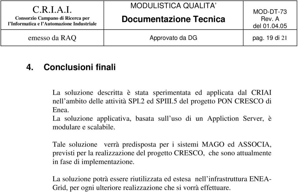 5 del progetto PON CRESCO di Enea. La soluzione applicativa, basata sull uso di un Appliction Server, è modulare e scalabile.