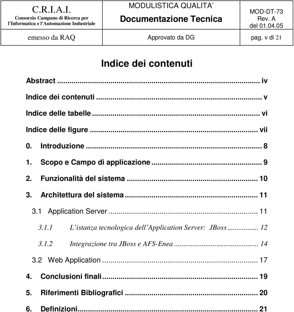 Architettura del sistema... 11 3.1 Application Server... 11 3.1.1 L istanza tecnologica dell Application Server: JBoss... 12 3.1.2 Integrazione tra JBoss e AFS-Enea.