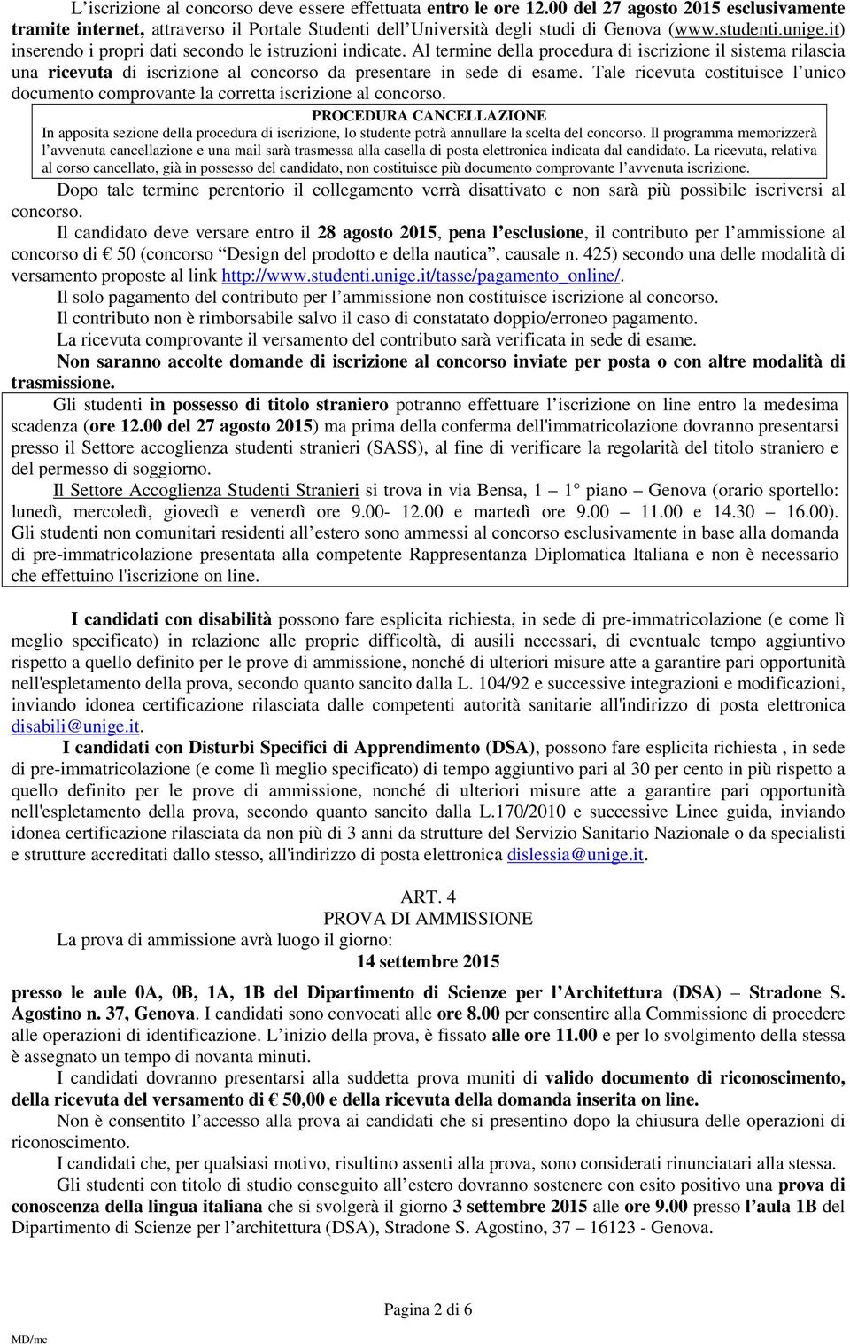 Al termine della procedura di iscrizione il sistema rilascia una ricevuta di iscrizione al concorso da presentare in sede di esame.