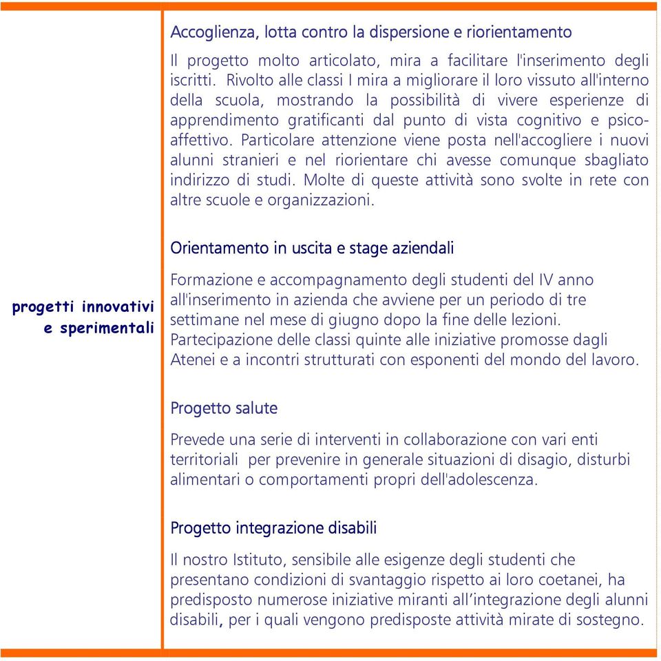 psicoaffettivo. Particolare attenzione viene posta nell'accogliere i nuovi alunni stranieri e nel riorientare chi avesse comunque sbagliato indirizzo di studi.