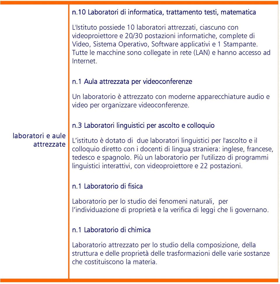 1 Aula attrezzata per videoconferenze Un laboratorio è attrezzato con moderne apparecchiature audio e video per organizzare videoconferenze. laboratori e aule attrezzate n.