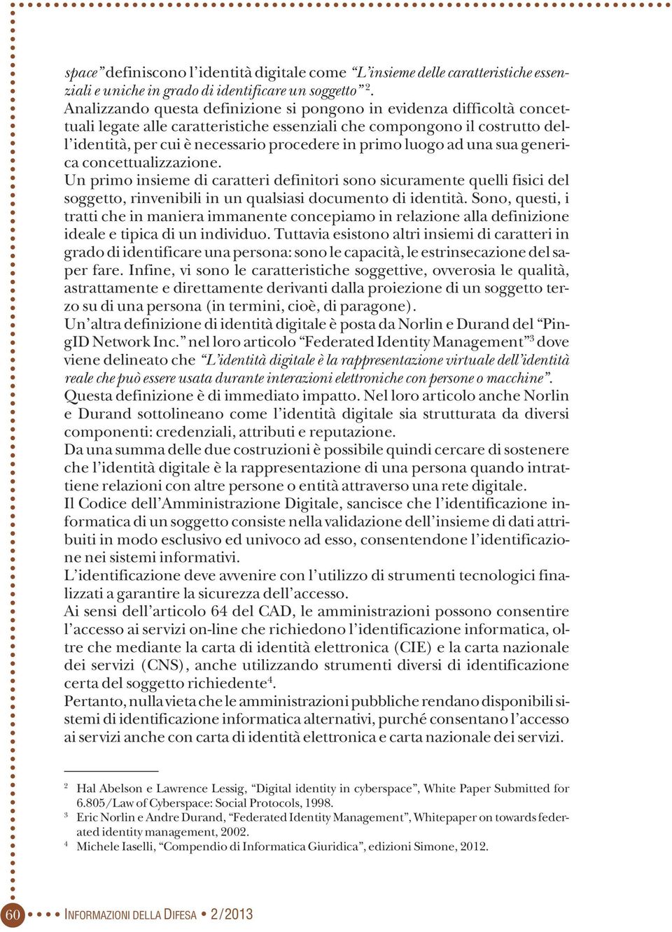 luogo ad una sua generica concettualizzazione. Un primo insieme di caratteri definitori sono sicuramente quelli fisici del soggetto, rinvenibili in un qualsiasi documento di identità.