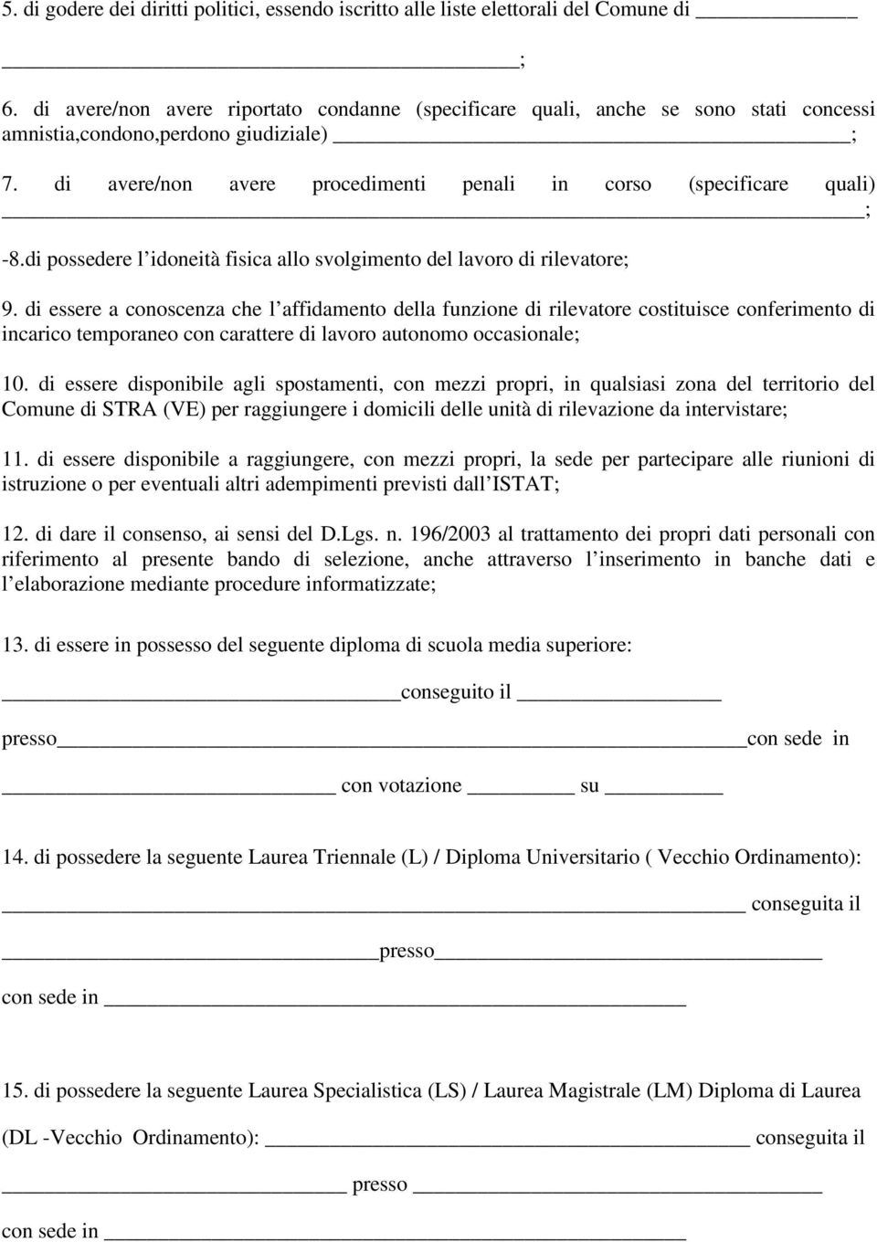 di avere/non avere procedimenti penali in corso (specificare quali) ; -8.di possedere l idoneità fisica allo svolgimento del lavoro di rilevatore; 9.