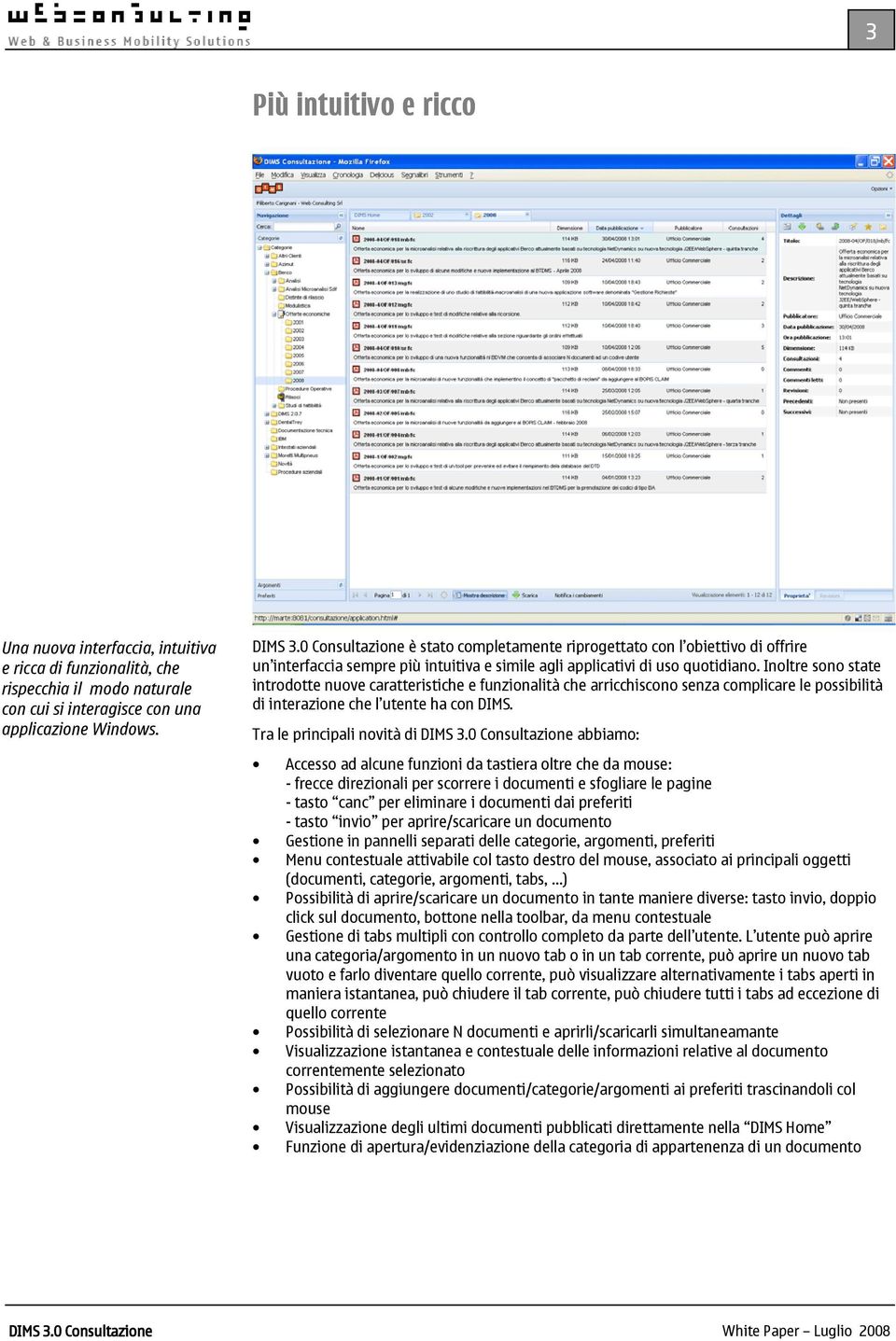 Inoltre sono state introdotte nuove caratteristiche e funzionalità che arricchiscono senza complicare le possibilità di interazione che l utente ha con DIMS. Tra le principali novità di DIMS 3.