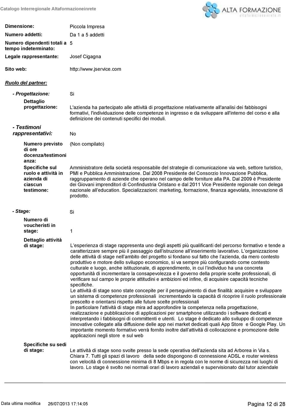 relativamente all'analisi dei fabbisogni formativi, l'individuazione delle competenze in ingresso e da sviluppare all'interno del corso e alla definizione dei contenuti specifici dei moduli.