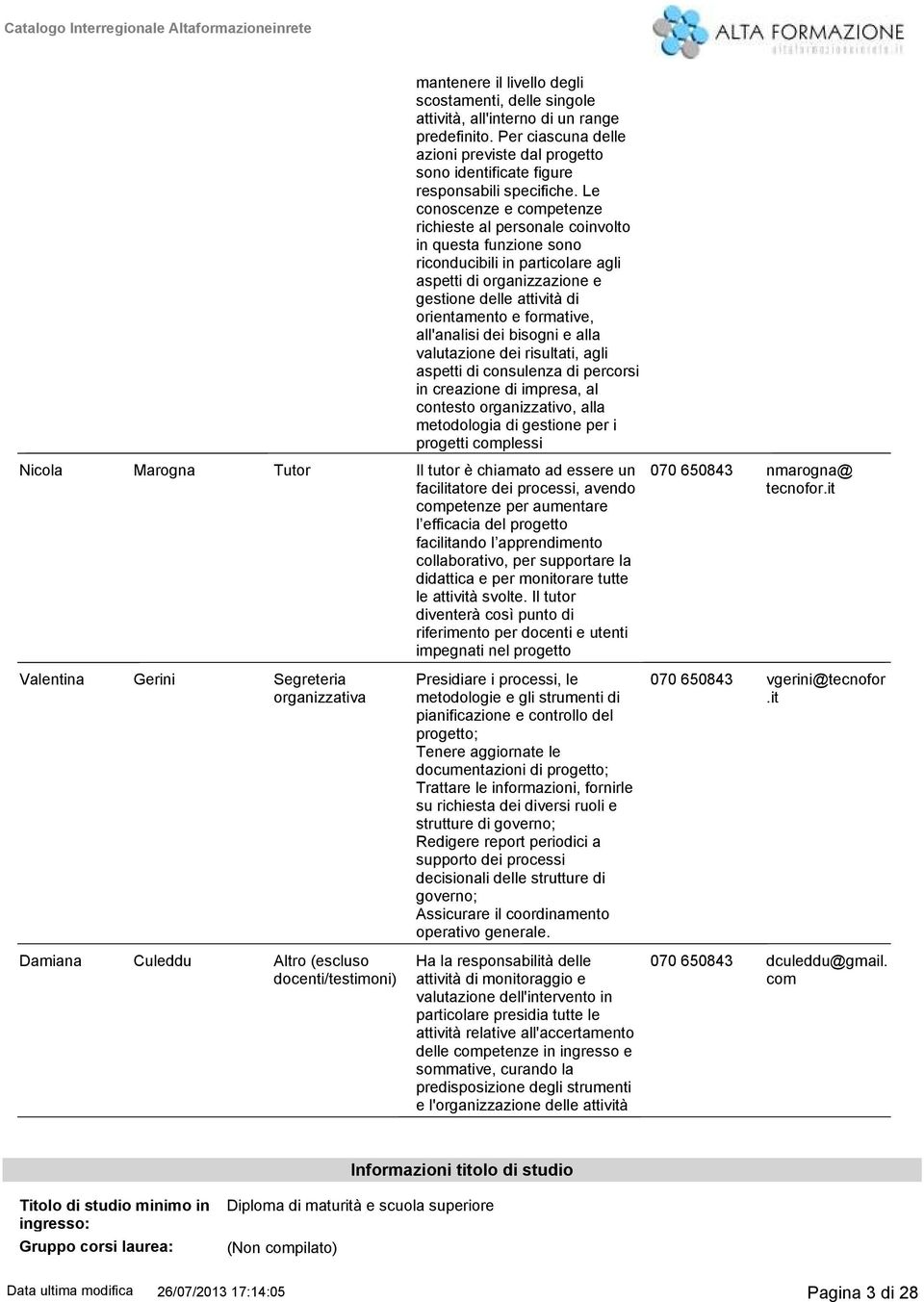 all'analisi dei bisogni e alla valutazione dei risultati, agli aspetti di consulenza di percorsi in creazione di impresa, al contesto organizzativo, alla metodologia di gestione per i progetti