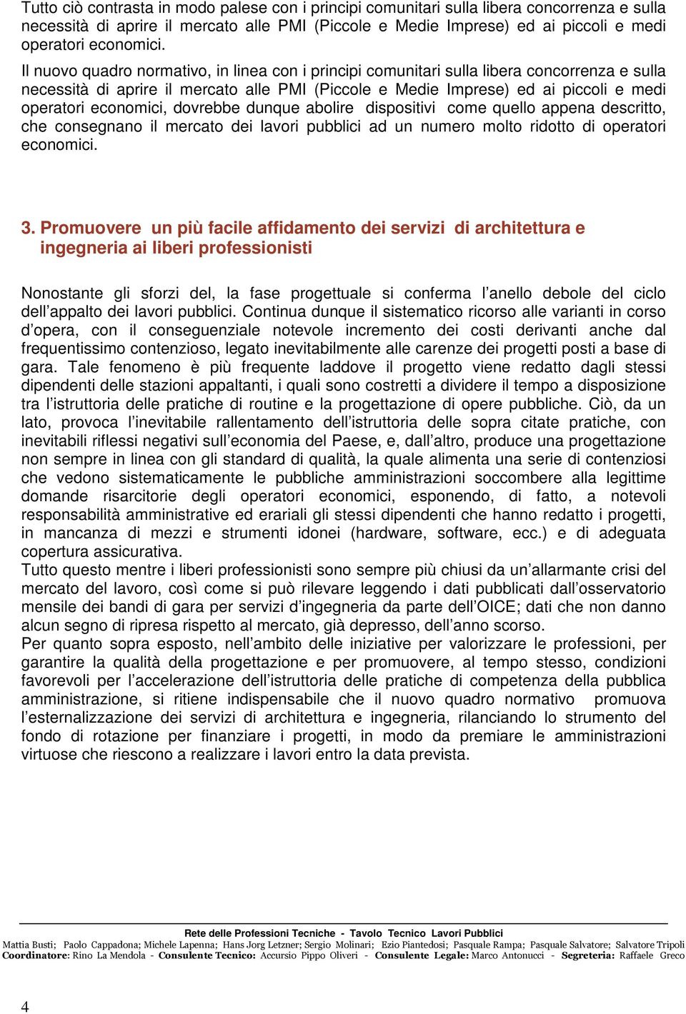 Il nuovo quadro normativo, in linea con i principi comunitari sulla libera concorrenza e sulla necessità di aprire il mercato alle PMI (Piccole e Medie Imprese) ed ai piccoli e medi operatori