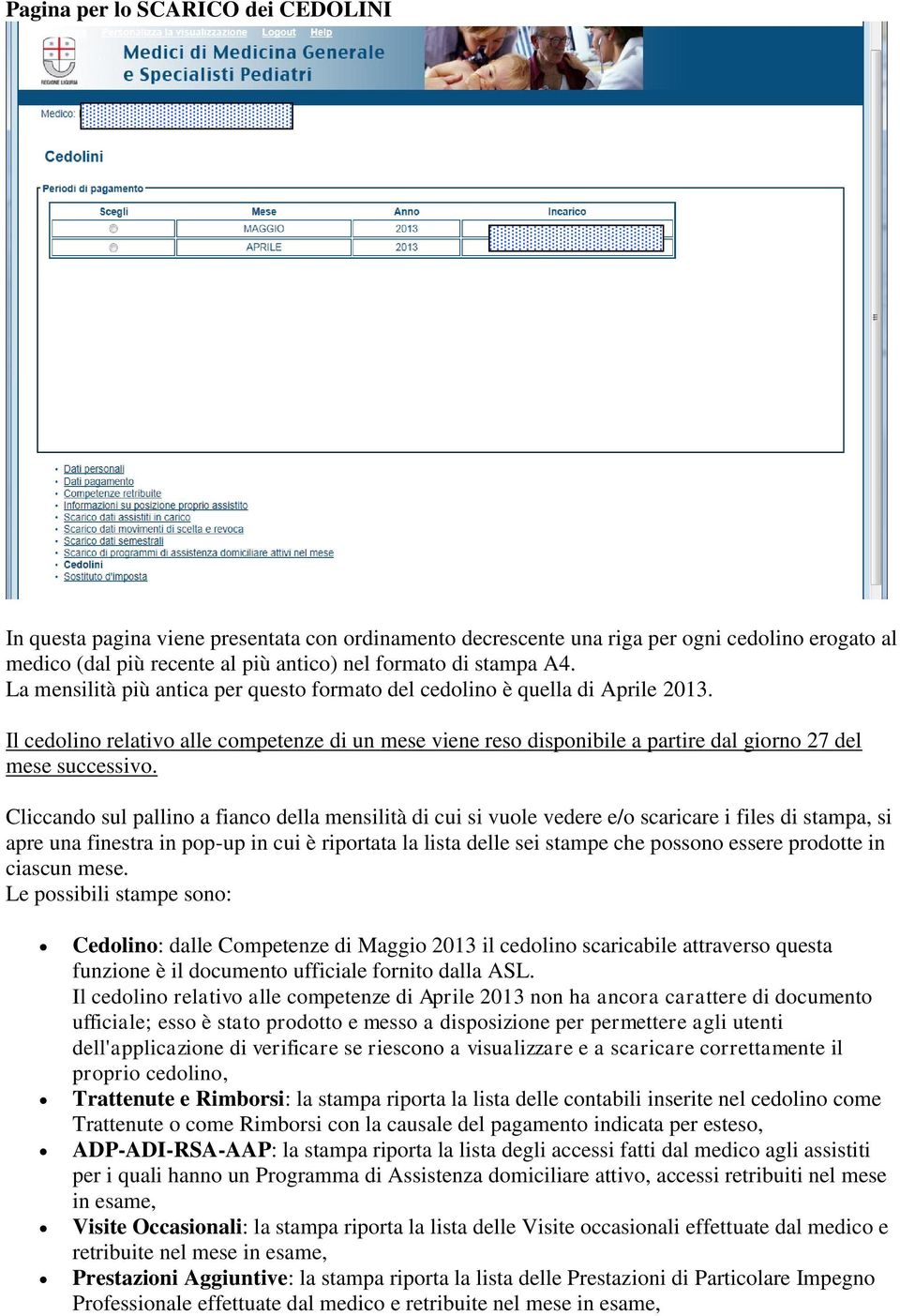 Cliccando sul pallino a fianco della mensilità di cui si vuole vedere e/o scaricare i files di stampa, si apre una finestra in pop-up in cui è riportata la lista delle sei stampe che possono essere