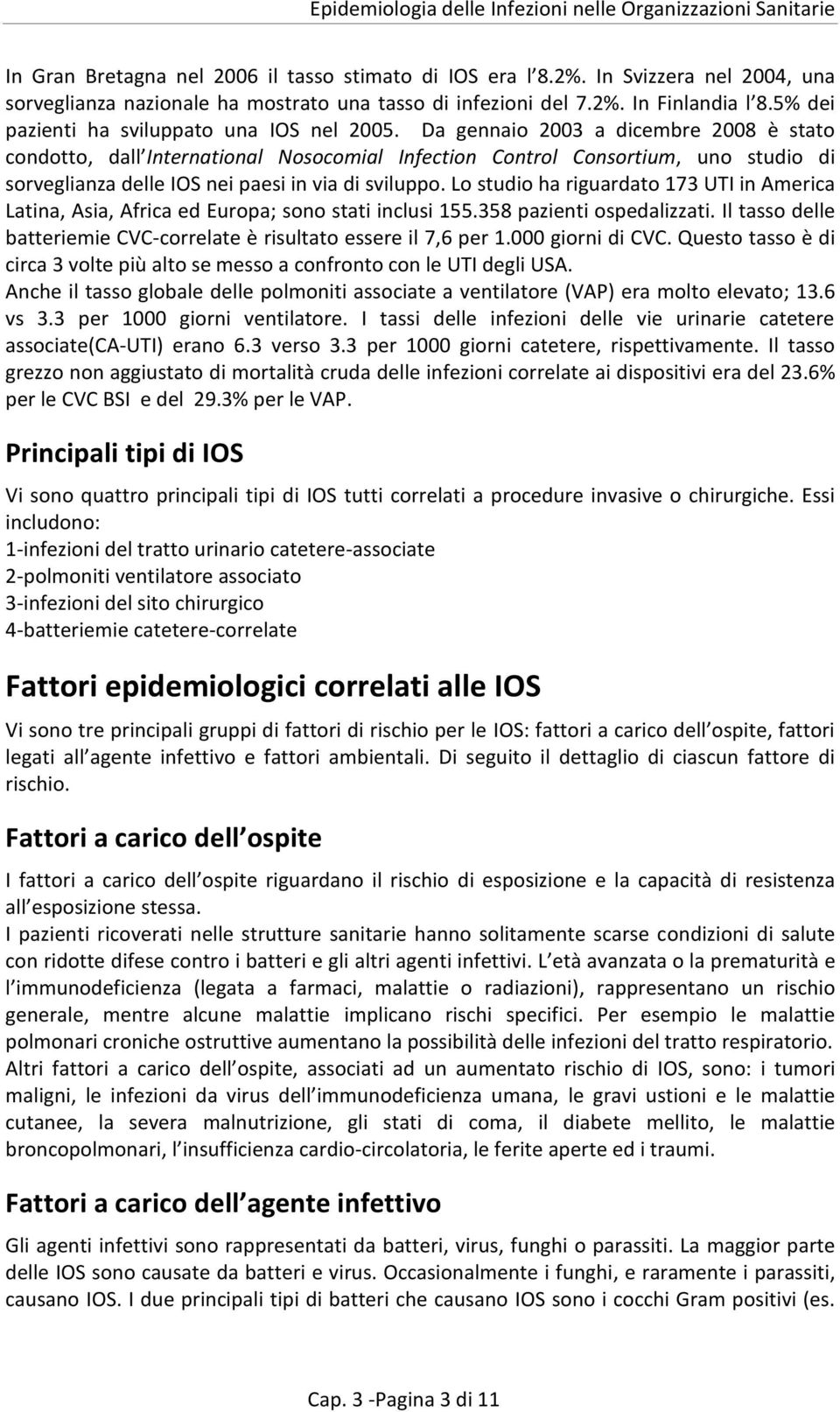 Da gennaio 2003 a dicembre 2008 è stato condotto, dall International Nosocomial Infection Control Consortium, uno studio di sorveglianza delle IOS nei paesi in via di sviluppo.