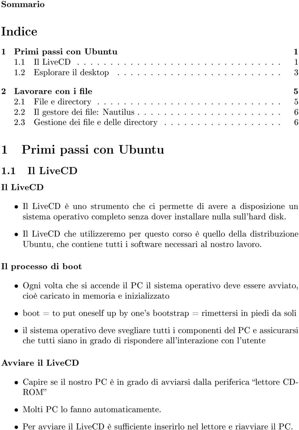 1 Il LiveCD Il LiveCD Il LiveCD è uno strumento che ci permette di avere a disposizione un sistema operativo completo senza dover installare nulla sull'hard disk.