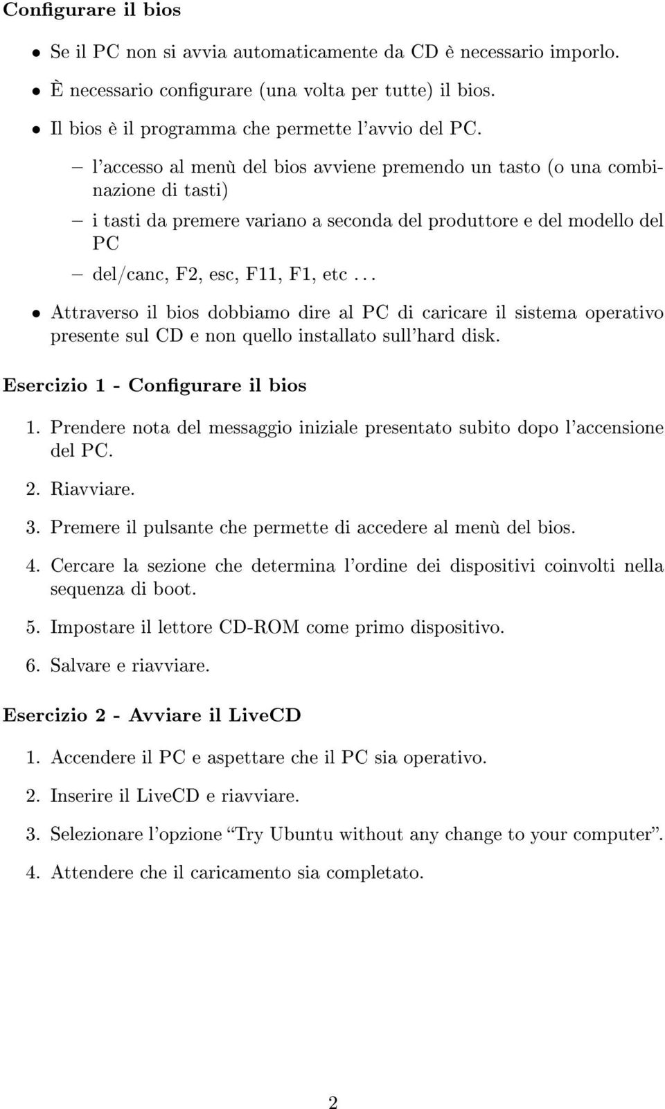 .. Attraverso il bios dobbiamo dire al PC di caricare il sistema operativo presente sul CD e non quello installato sull'hard disk. Esercizio 1 - Congurare il bios 1.