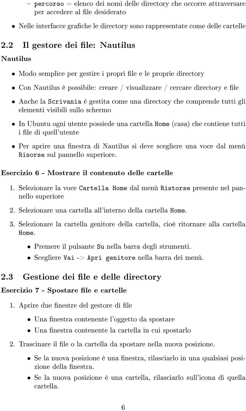 gestita come una directory che comprende tutti gli elementi visibili sullo schermo In Ubuntu ogni utente possiede una cartella Home (casa) che contiene tutti i le di quell'utente Per aprire una