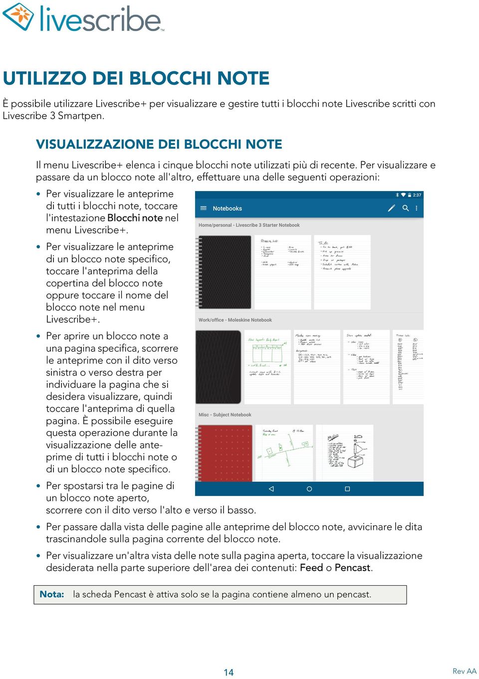 Per visualizzare e passare da un blocco note all'altro, effettuare una delle seguenti operazioni: Per visualizzare le anteprime di tutti i blocchi note, toccare l'intestazione Blocchi note nel menu