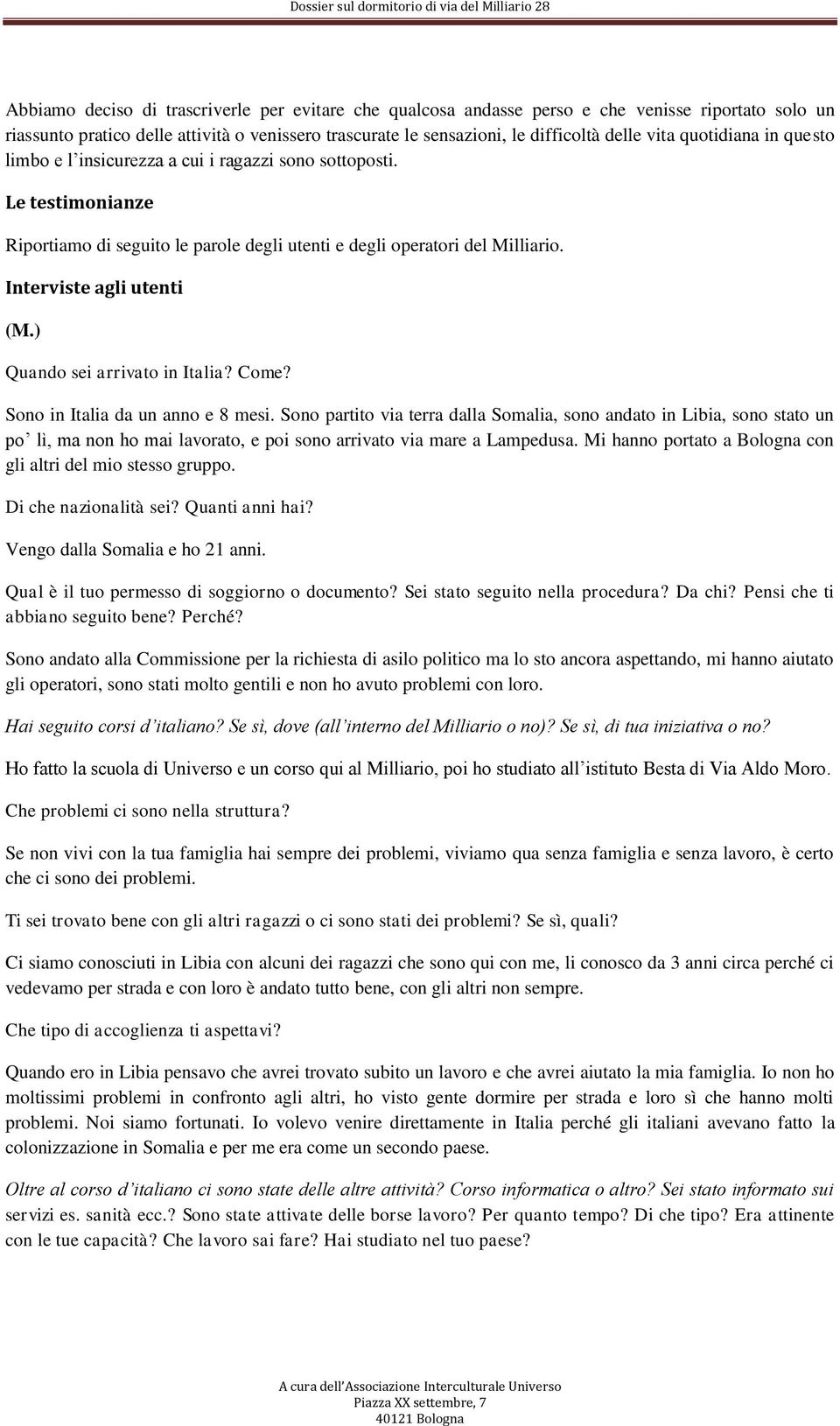 ) Sono in Italia da un anno e 8 mesi. Sono partito via terra dalla Somalia, sono andato in Libia, sono stato un po lì, ma non ho mai lavorato, e poi sono arrivato via mare a Lampedusa.