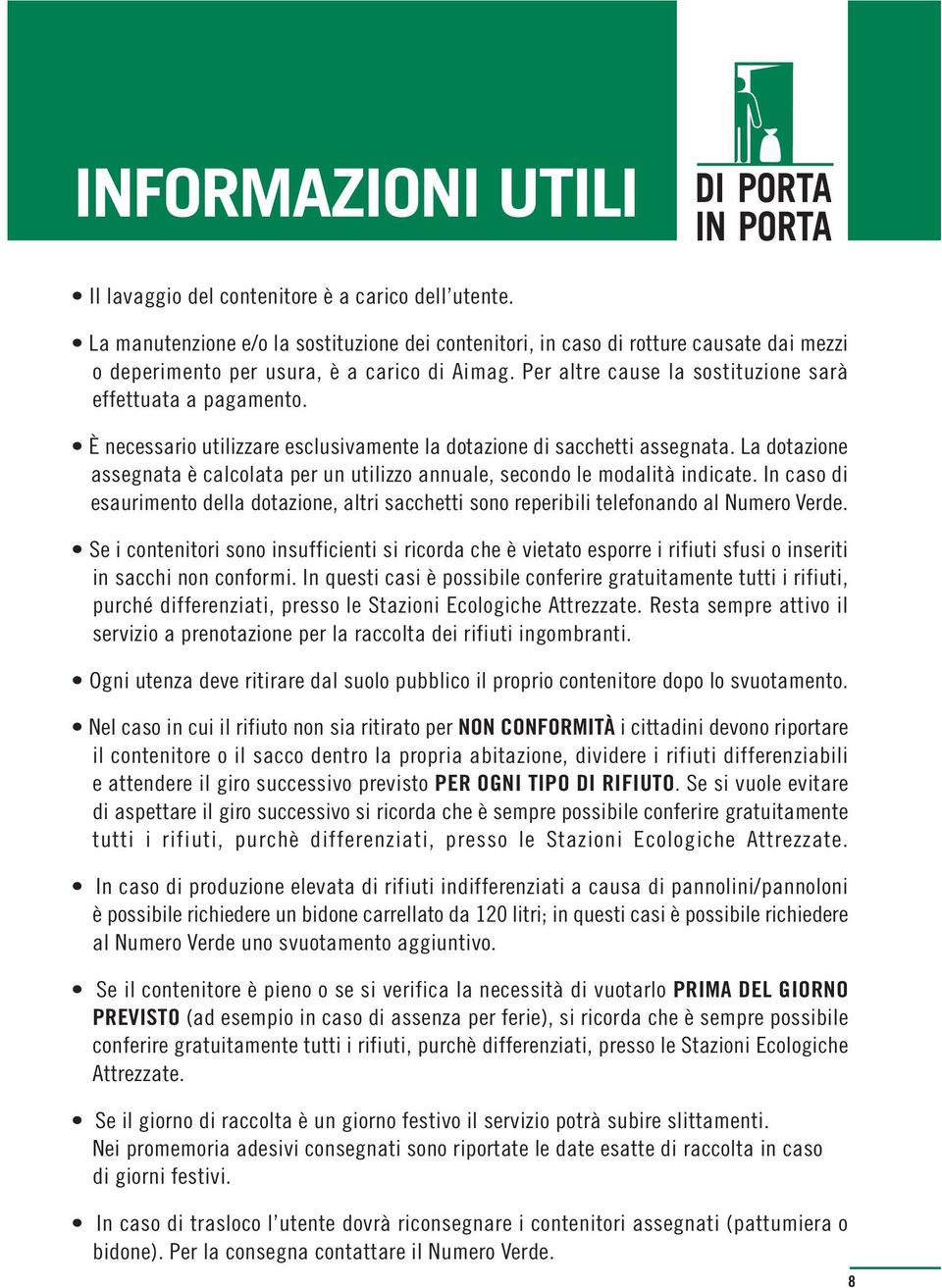 È necessario utilizzare esclusivamente la dotazione di sacchetti assegnata. La dotazione assegnata è calcolata per un utilizzo annuale, secondo le modalità indicate.