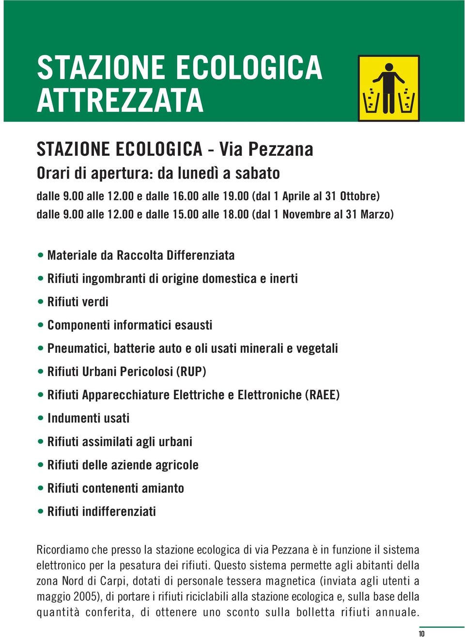 00 (dal 1 Novembre al 31 Marzo) Materiale da Raccolta Differenziata Rifiuti ingombranti di origine domestica e inerti Rifiuti verdi Componenti informatici esausti Pneumatici, batterie auto e oli