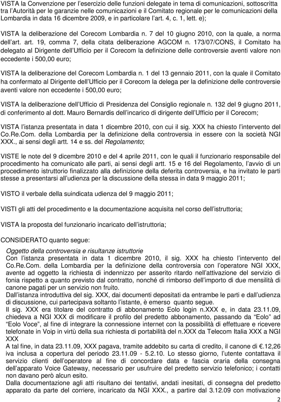 173/07/CONS, il Comitato ha delegato al Dirigente dell Ufficio per il Corecom la definizione delle controversie aventi valore non eccedente i 500,00 euro; VISTA la deliberazione del Corecom Lombardia