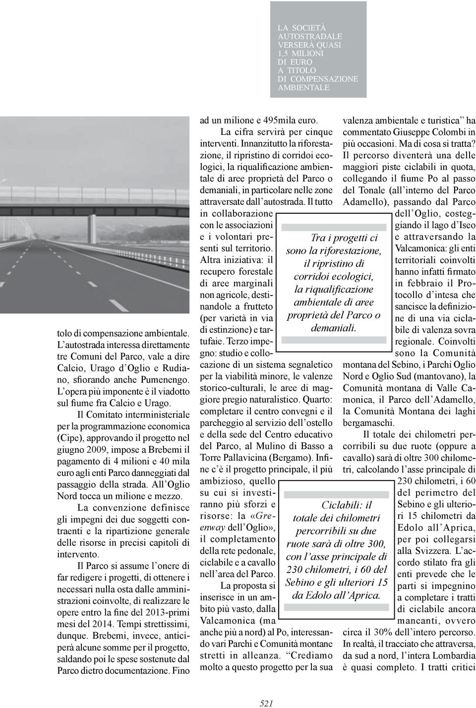 Il Comitato interministeriale per la programmazione economica (Cipe), approvando il progetto nel giugno 2009, impose a Brebemi il pagamento di 4 milioni e 40 mila euro agli enti Parco danneggiati dal