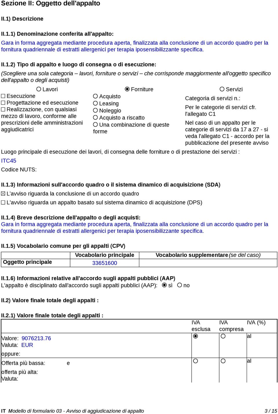 1) Denominazione conferita l'appto: Gara in forma aggregata mediante procedura aperta, finizzata la conclusione di un accordo quadro per la fornitura quadrienne di estratti lergenici per terapia