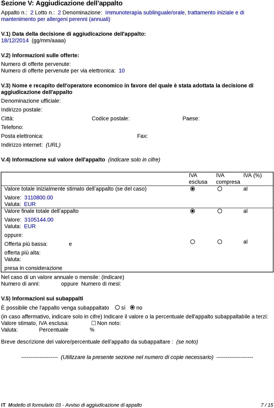 3) Nome e recapito dell'operatore economico in favore del que è stata adottata la decisione di aggiudicazione dell'appto Denominazione ufficie: Indirizzo poste: Città: Codice poste: Paese: Telefono: