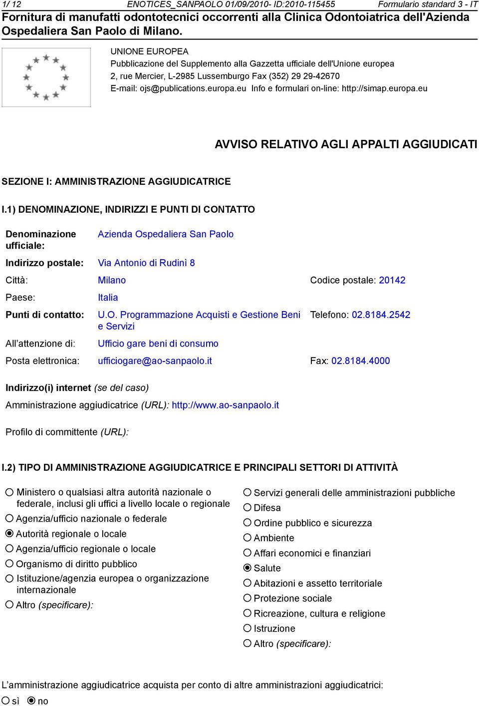 1) DENOMINAZIONE, INDIRIZZI E PUNTI DI CONTATTO Denominazione ufficiale: Azienda Ospedaliera San Paolo Indirizzo postale: Via Antonio di Rudinì 8 Città: Milano Codice postale: 20142 Paese: Punti di