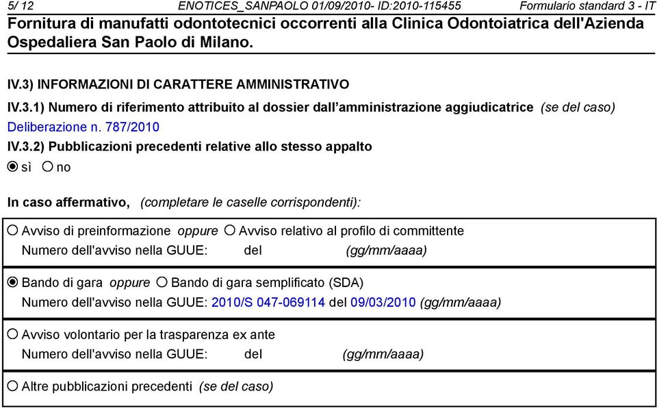 2) Pubblicazioni precedenti relative allo stesso appalto sì no In caso affermativo, (completare le caselle corrispondenti): Avviso di preinformazione oppure Avviso relativo al profilo di