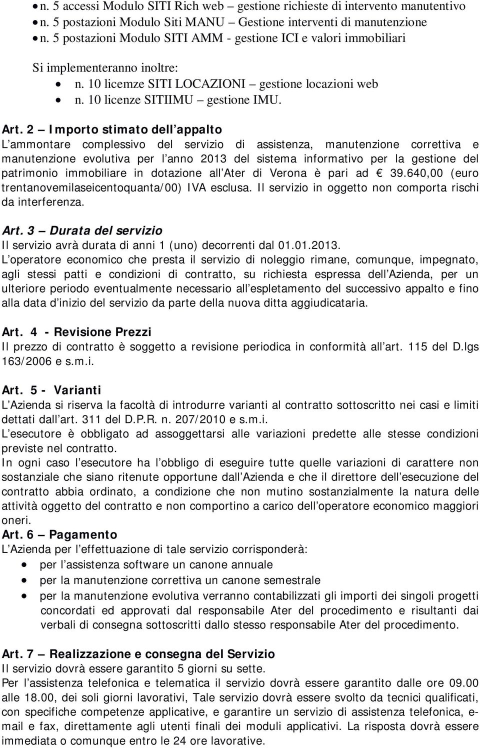 2 Importo stimato dell appalto L ammontare complessivo del servizio di assistenza, manutenzione correttiva e manutenzione evolutiva per l anno 2013 del sistema informativo per la gestione del