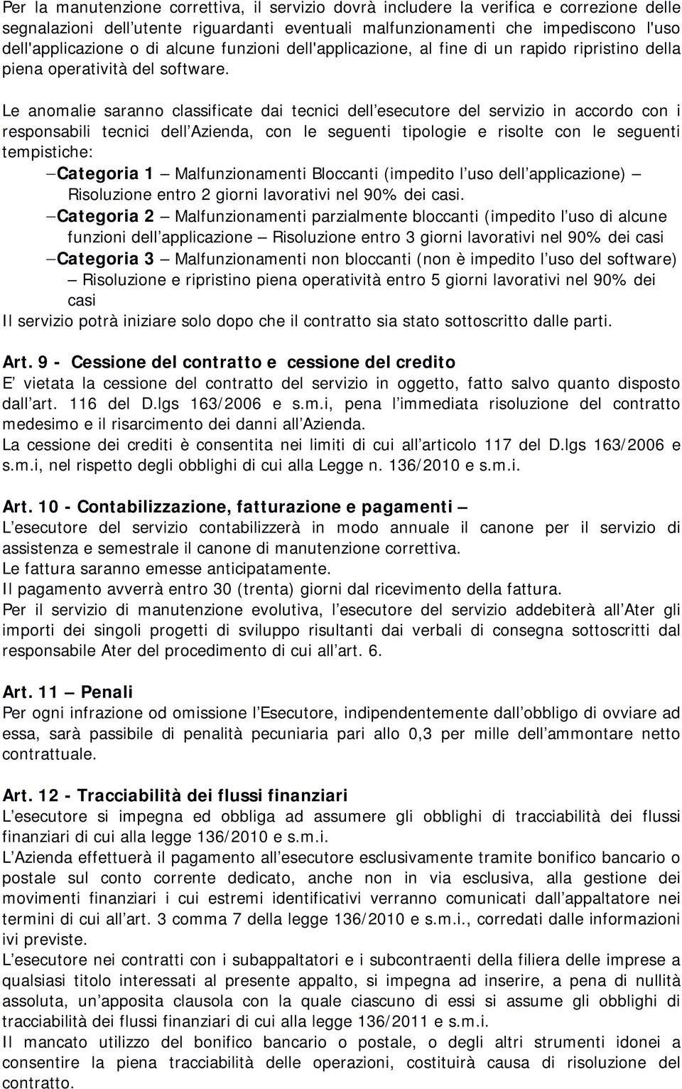 Le anomalie saranno classificate dai tecnici dell esecutore del servizio in accordo con i responsabili tecnici dell Azienda, con le seguenti tipologie e risolte con le seguenti tempistiche: Categoria