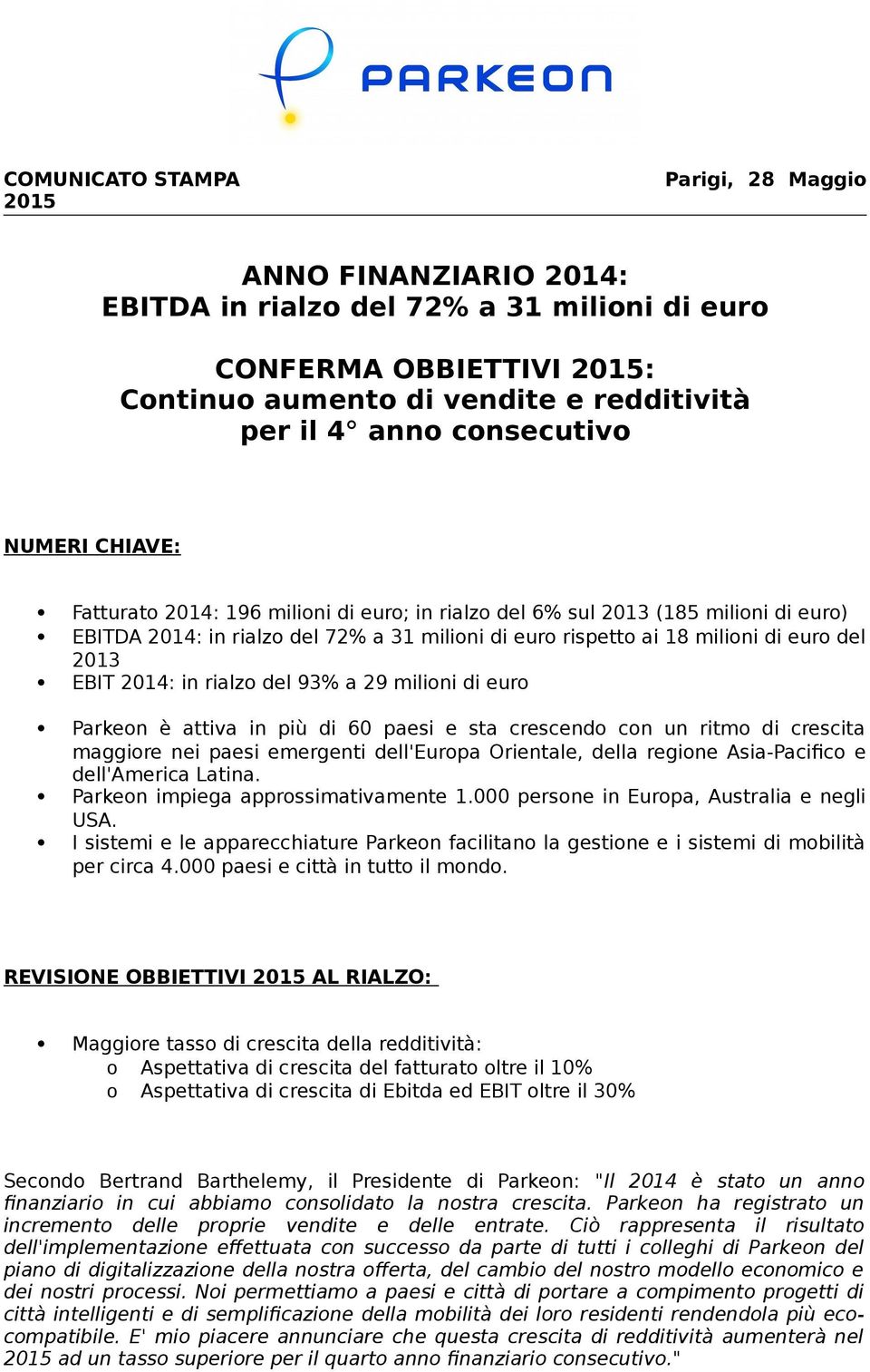 2013 EBIT 2014: in rialzo del 93% a 29 milioni di euro Parkeon è attiva in più di 60 paesi e sta crescendo con un ritmo di crescita maggiore nei paesi emergenti dell'europa Orientale, della regione