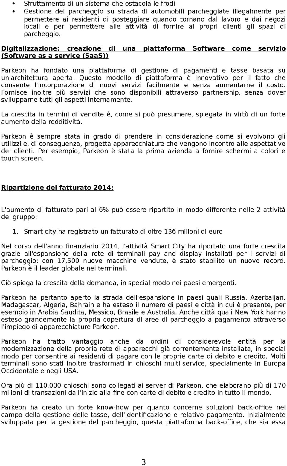 Digitalizzazione: creazione di una piattaforma Software come servizio (Software as a service (SaaS)) Parkeon ha fondato una piattaforma di gestione di pagamenti e tasse basata su un'architettura