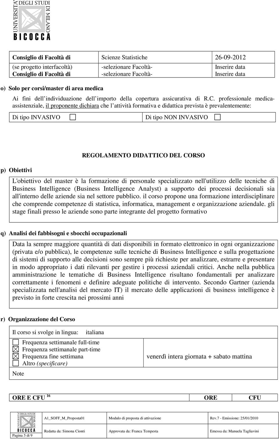 professionale medicaassistenziale, il proponente dichiara che l attività formativa e didattica prevista è prevalentemente: Di tipo INVASIVO Di tipo NON INVASIVO p) Obiettivi REGOLAMENTO DIDATTICO DEL