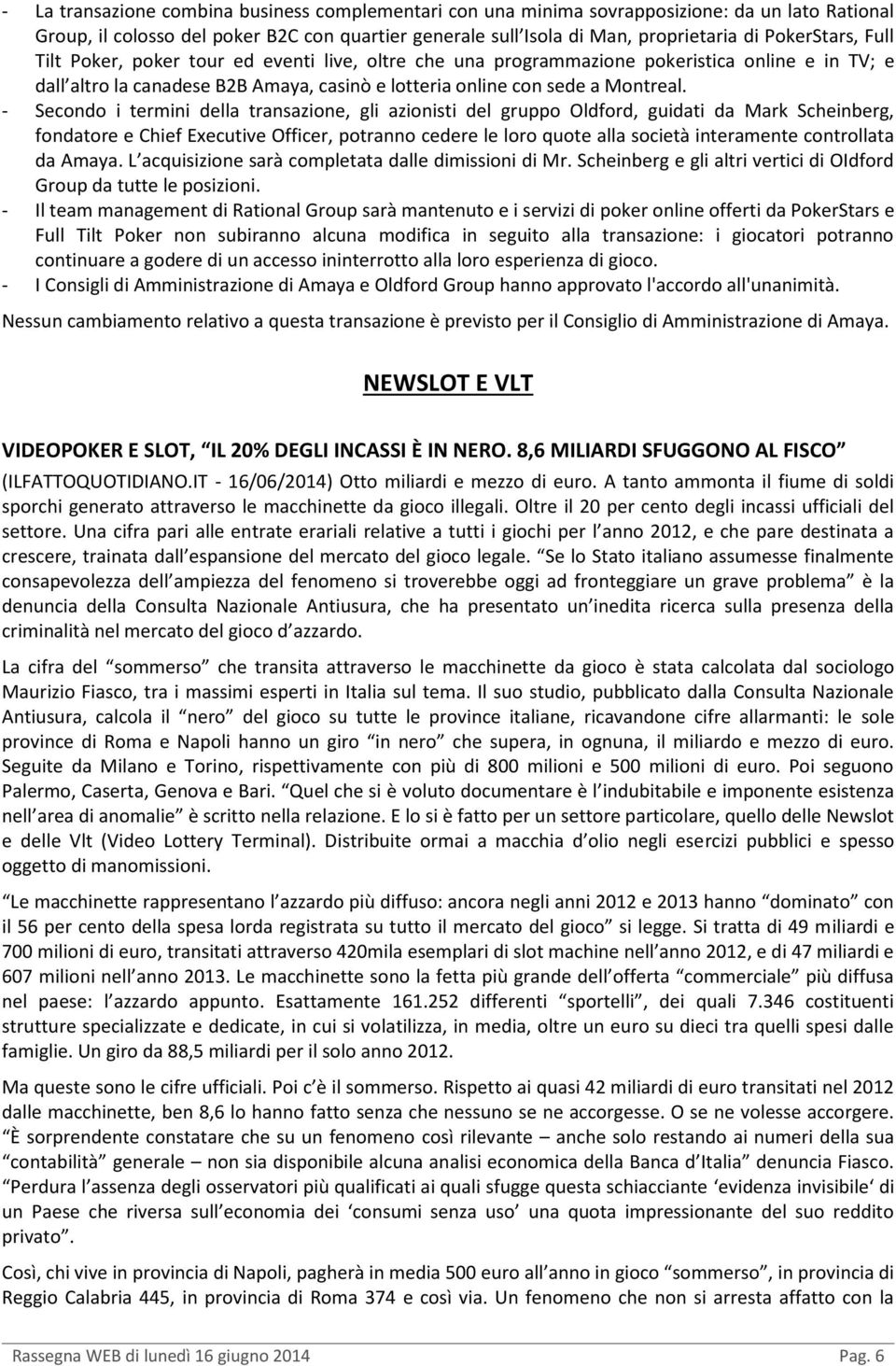 - Secondo i termini della transazione, gli azionisti del gruppo Oldford, guidati da Mark Scheinberg, fondatore e Chief Executive Officer, potranno cedere le loro quote alla società interamente