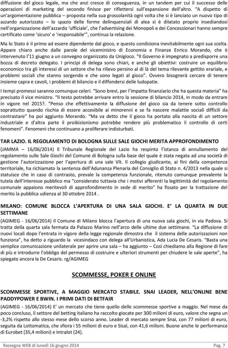 proprio insediandosi nell organizzazione dell azzardo ufficiale, che l advertising dei Monopoli e dei Concessionari hanno sempre certificato come sicuro e responsabile, continua la relazione.