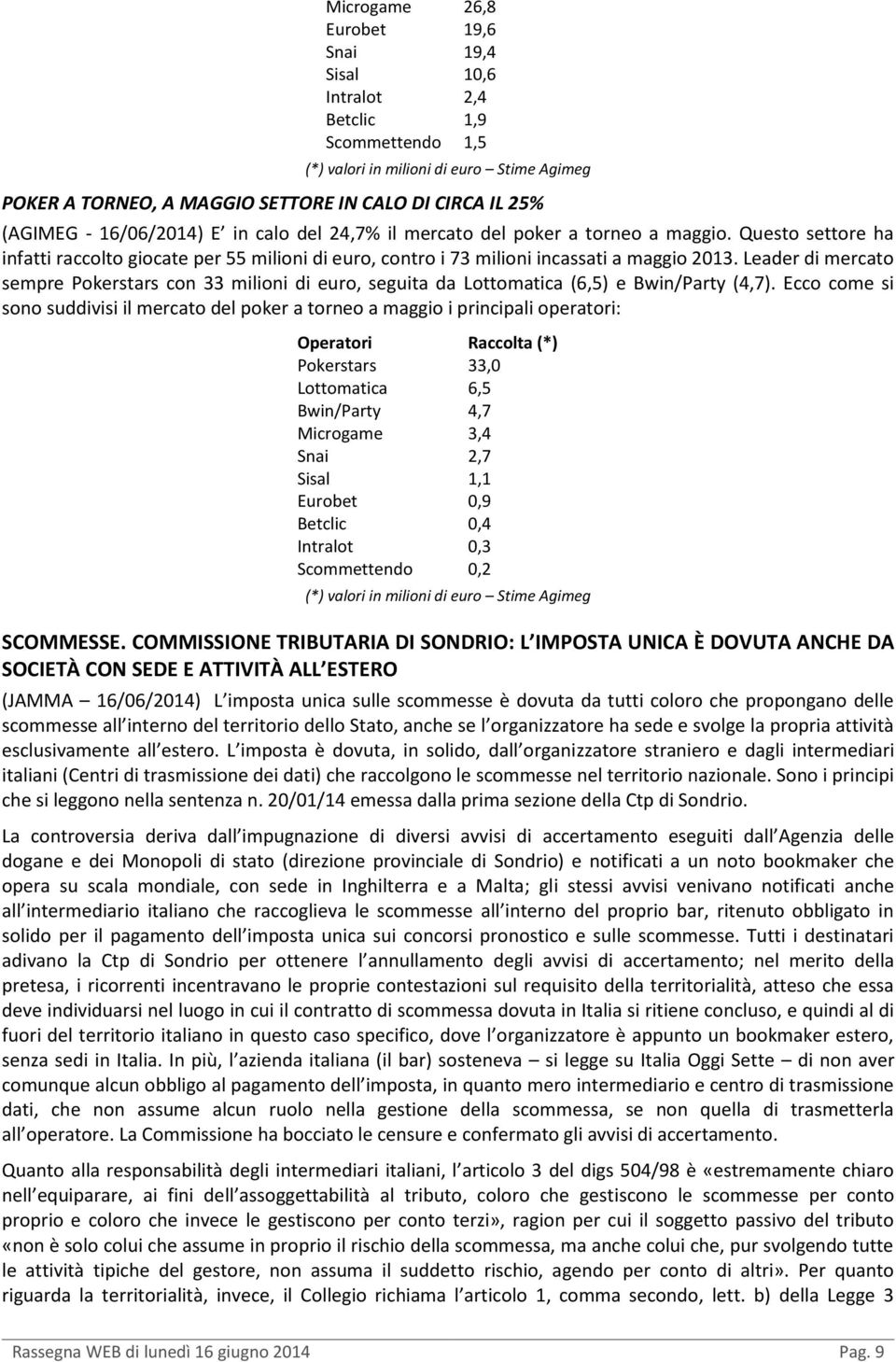 Leader di mercato sempre Pokerstars con 33 milioni di euro, seguita da Lottomatica (6,5) e Bwin/Party (4,7).