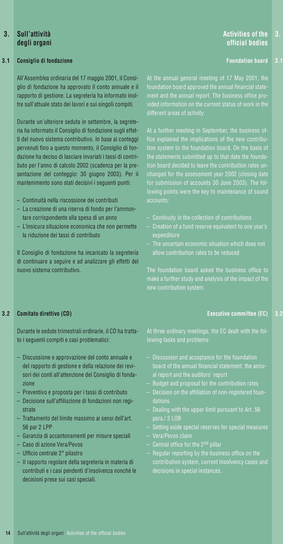 Durante un ulteriore seduta in settembre, la segreteria ha informato il Consiglio di fondazione sugli effetti del nuovo sistema contributivo.